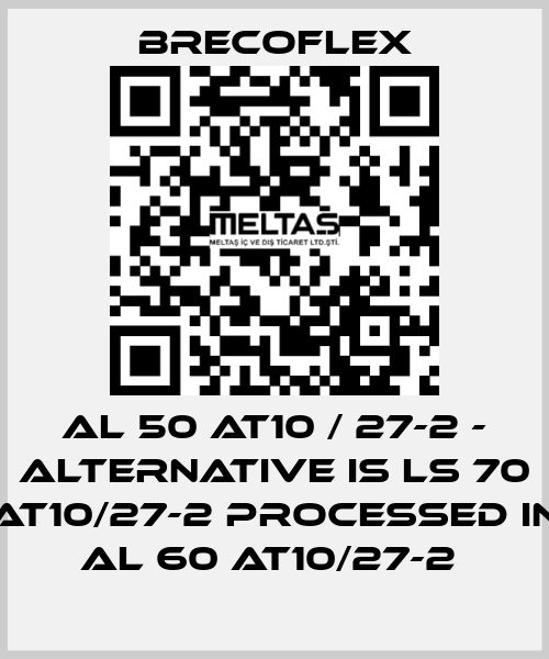 Al 50 AT10 / 27-2 - alternative is LS 70 AT10/27-2 processed in AL 60 AT10/27-2  Brecoflex