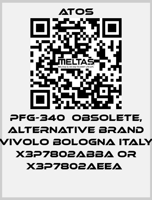 PFG-340  OBSOLETE, alternative Brand Vivolo Bologna Italy X3P7802ABBA or X3P7802AEEA  Atos